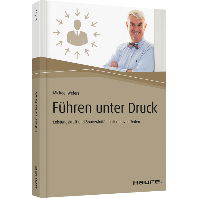 Führen unter Druck - Leistungskraft und Souveränität in disruptiven Zeiten
