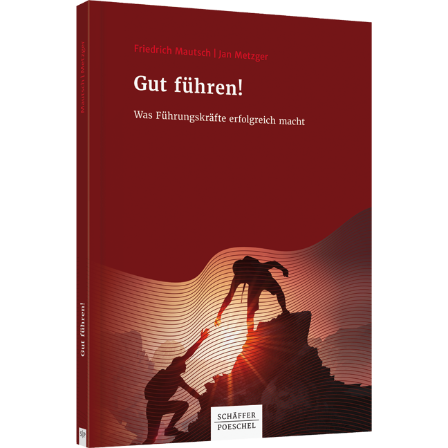 Gut führen! - Was Führungskräfte erfolgreich macht