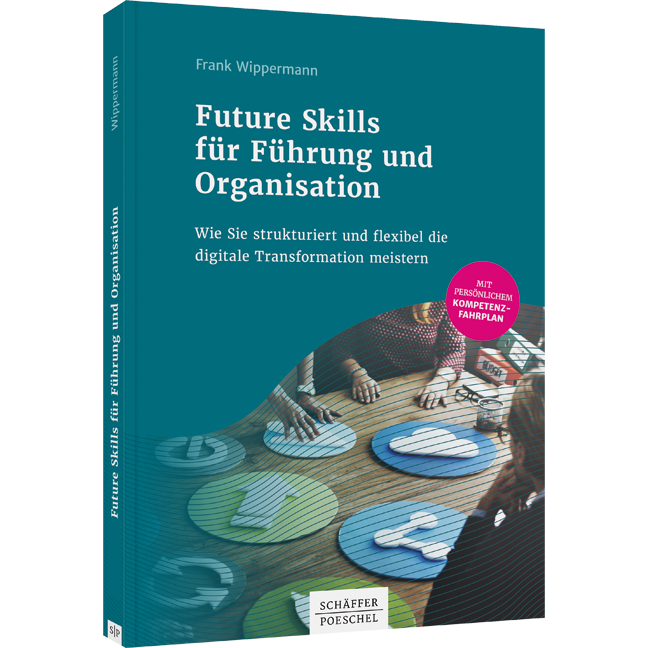 Future Skills für Führung und Organisation - Wie Sie strukturiert und flexibel die digitale Transformation meistern
