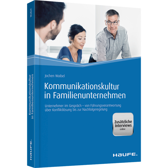 Kommunikationskultur in Familienunternehmen - Unternehmer im Gespräch - von Führungsverantwortung über Konfliktlösung bis zur Nachfolgeregelung