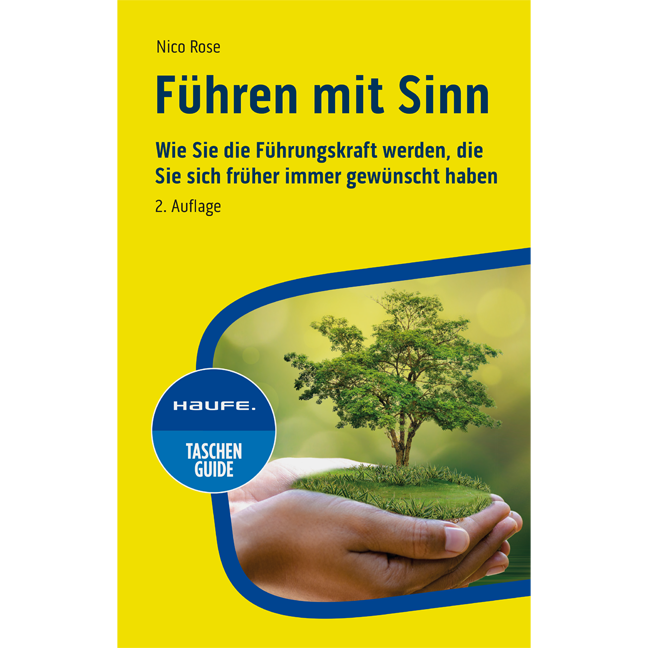 Führen mit Sinn - Wie Sie die Führungskraft werden, die Sie sich früher immer gewünscht haben