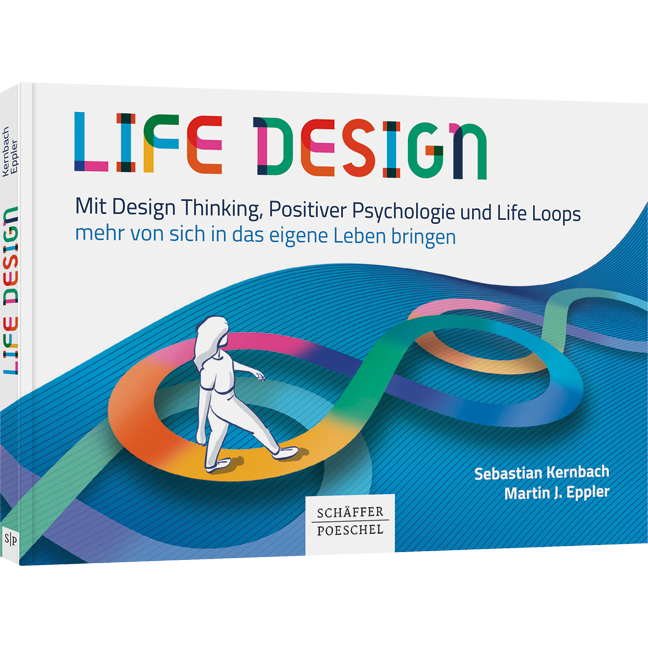 Life Design - Mit Design Thinking, Positiver Psychologie und Life Loops mehr von sich in das eigene Leben bringen