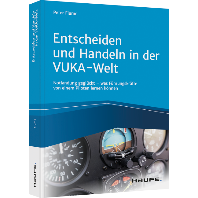 Entscheiden und Handeln in der VUKA-Welt - inkl. Arbeitshilfen online - Notlandung geglückt - was Führungskräfte von einem Piloten lernen können