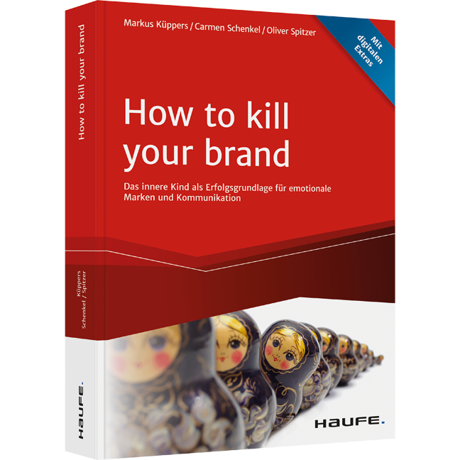 How To Kill Your Brand - Das innere Kind als Erfolgsgrundlage für emotionale Marken und Kommunikation