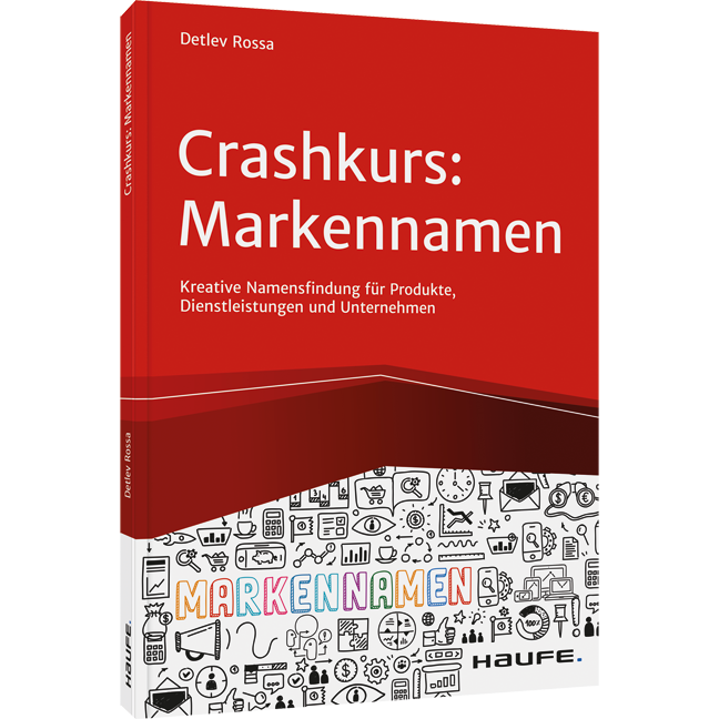 Crashkurs Markennamen - Kreative Namensentwicklung für Produkte, Dienstleistungen und Unternehmen