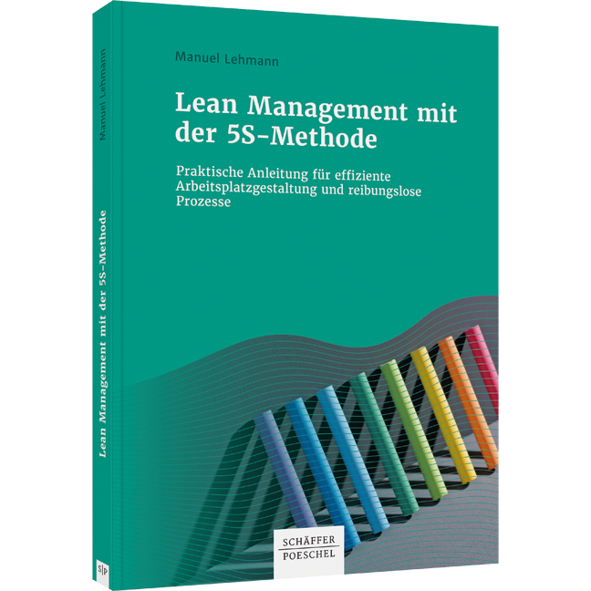 Lean Management mit der 5S-Methode - Praktische Anleitung für effiziente Arbeitsplatzgestaltung und reibungslose Prozesse
