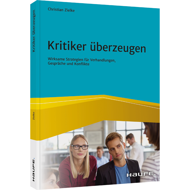 Kritiker überzeugen - Wirksame Strategien für Verhandlungen, Gespräche und Konflikte