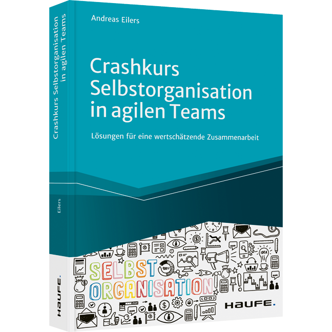 Crashkurs Selbstorganisation in agilen Teams - Lösungen für eine wertschätzende Zusammenarbeit