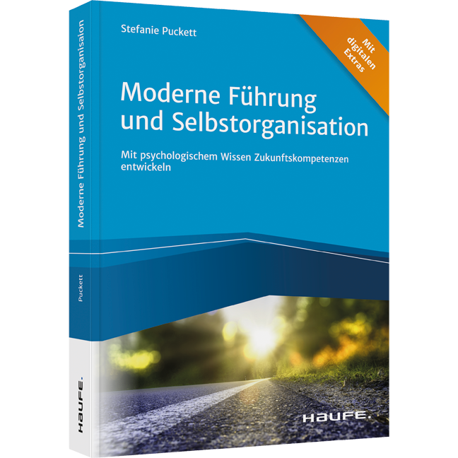 Moderne Führung und Selbstorganisation - Mit psychologischem Wissen Zukunftskompetenzen entwickeln 