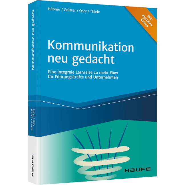 Kommunikation neu gedacht - Eine integrale Lernreise zu mehr Flow für Führungskräfte und Unternehmen