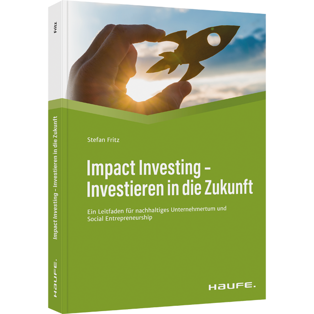 Impact Investing - Investieren in die Zukunft - Ein Leitfaden für nachhaltiges Unternehmertum und social Entrepreneurship