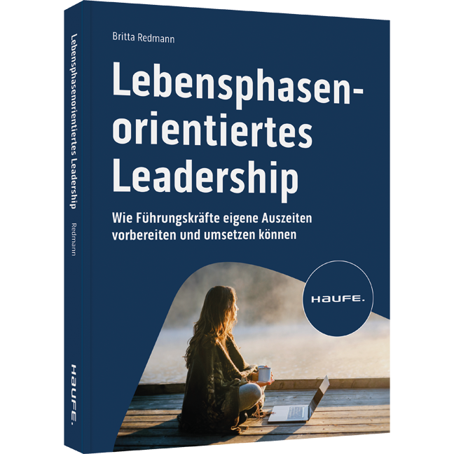 Lebensphasenorientiertes Leadership - Wie Führungskräfte eigene Auszeiten vorbereiten und umsetzen können
