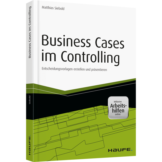 Business Cases im Controlling - inkl. Arbeitshilfen online - Entscheidungsvorlagen erstellen und präsentieren