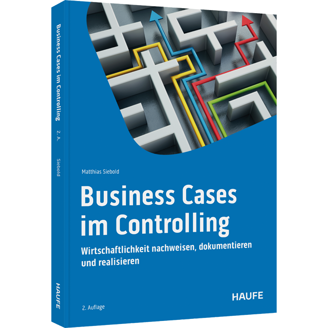 Business Cases im Controlling - Entscheidungsvorlagen erstellen und Wirtschaftlichkeit nachweisen
