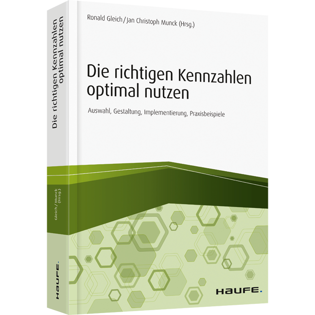 Die richtigen Kennzahlen optimal nutzen - Auswahl, Gestaltung, Implementierung, Praxisbeispiele