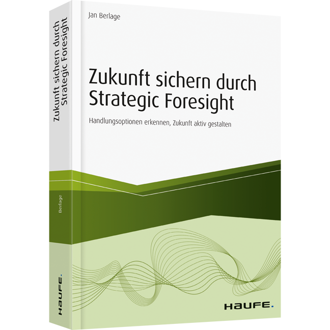 Zukunft sichern durch Strategic Foresight - Handlungsoptionen erkennen, Zukunft aktiv gestalten
