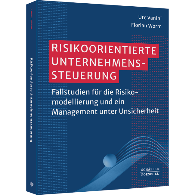 Risikoorientierte Unternehmenssteuerung - Fallstudien für die Risikomodellierung und ein Management unter Unsicherheit​