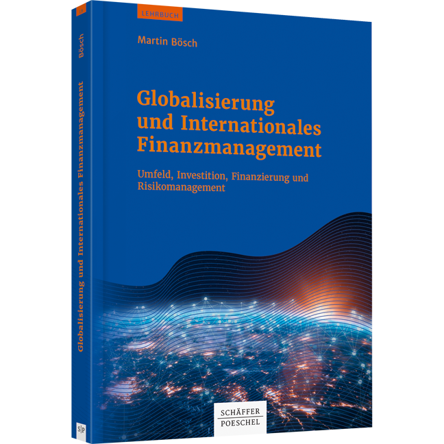 Globalisierung und Internationales Finanzmanagement - Umfeld, Investition, Finanzierung und Risikomanagement