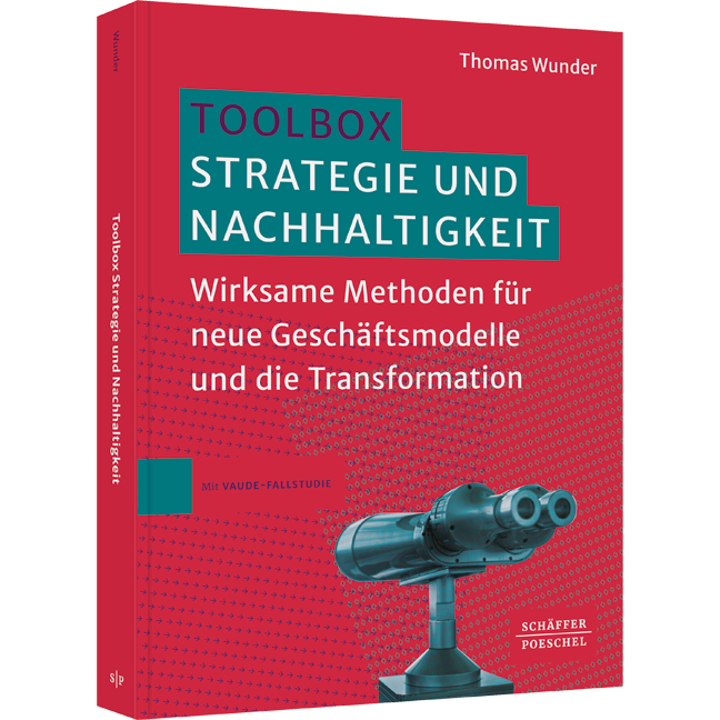 Toolbox Strategie und Nachhaltigkeit - Wirksame Methoden für neue Geschäftsmodelle und die Transformation​. Strategische Nachhaltigkeit als Erfolgsfaktor für die Zukunftsfähigkeit von Unternehmen