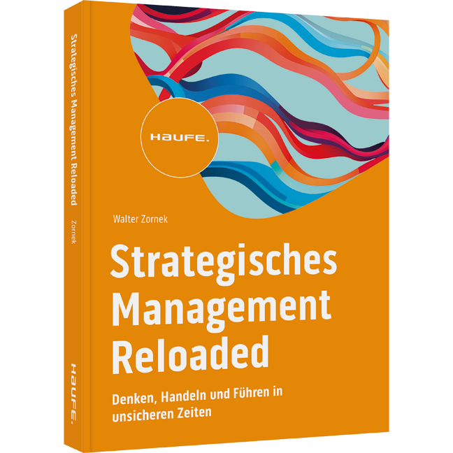Strategisches Management Reloaded - Denken, Handeln und Führen in unsicheren Zeiten