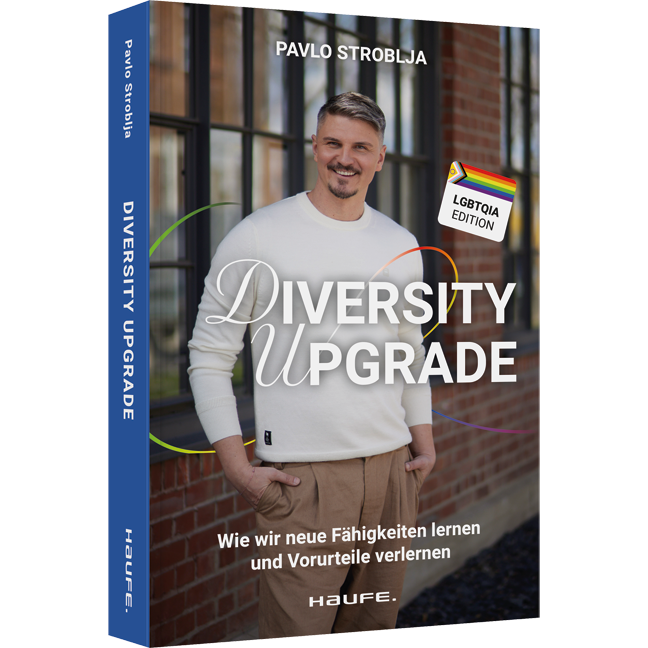 Diversity Upgrade - Wie wir neue Fähigkeiten lernen und Vorurteile verlernen. So werden Diversität, Akzeptanz & Empowerment zum Erfolgsfaktor Ihres Unternehmens