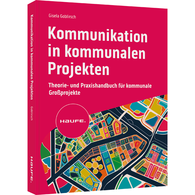Kommunikation in kommunalen Projekten - Theorie- und Praxishandbuch für kommunale Großprojekte