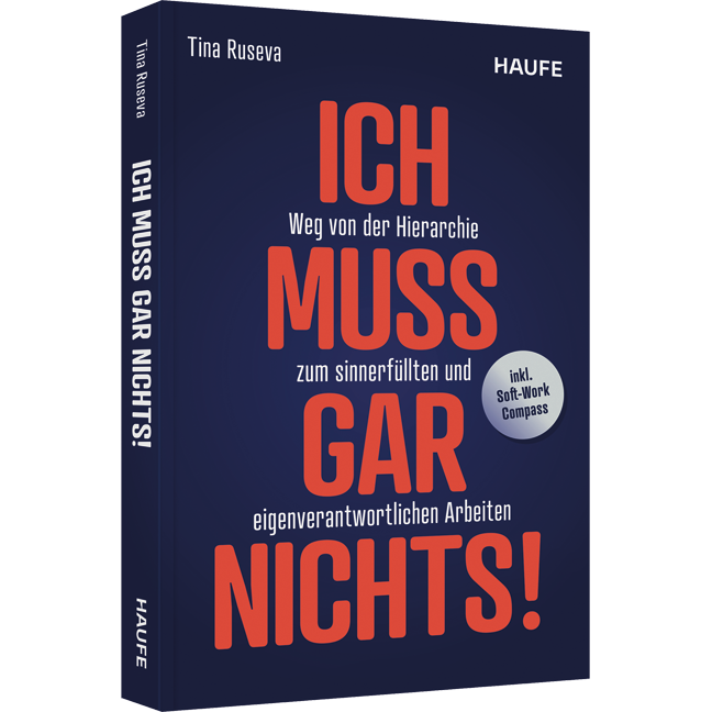 Ich muss gar nichts! - Weg von der Hierarchie zum sinnerfüllten und eigenverantwortlichen Arbeiten. Über Leistung, Motivation, Innovation und Unternehmenskultur im digitalen Zeitalter