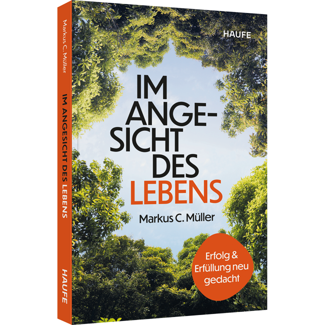 Im Angesicht des Lebens - Erfolg und Erfüllung neu gedacht . Durch die Auseinandersetzung mit der eigenen Endlichkeit wieder Sinn in der Arbeit finden und ein glückliches Leben führen