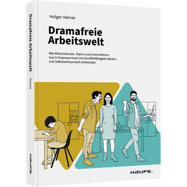 Dramafreie Arbeitswelt - Wie Mitarbeitende, Teams und Unternehmen durch Empowerment ihre Konfliktfähigkeit stärken und Selbstwirksamkeit entwickeln