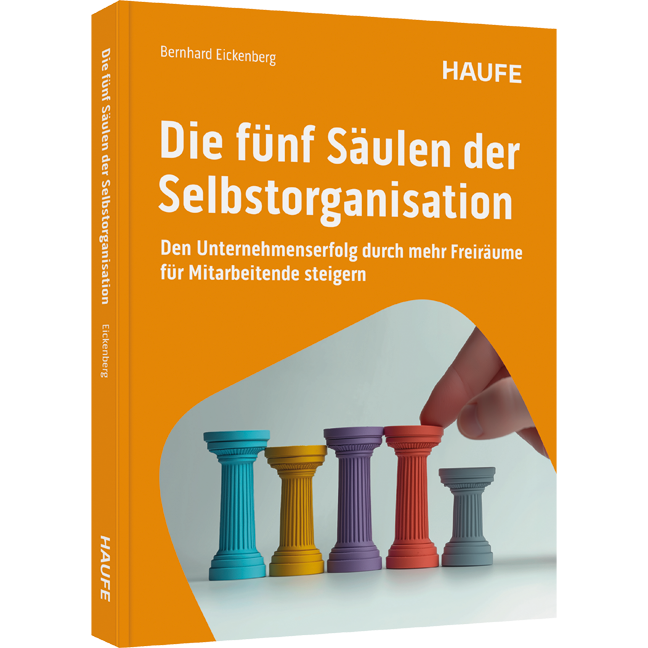 Die fünf Säulen der Selbstorganisation - Den Unternehmenserfolg durch mehr Freiräume für Mitarbeitende steigern