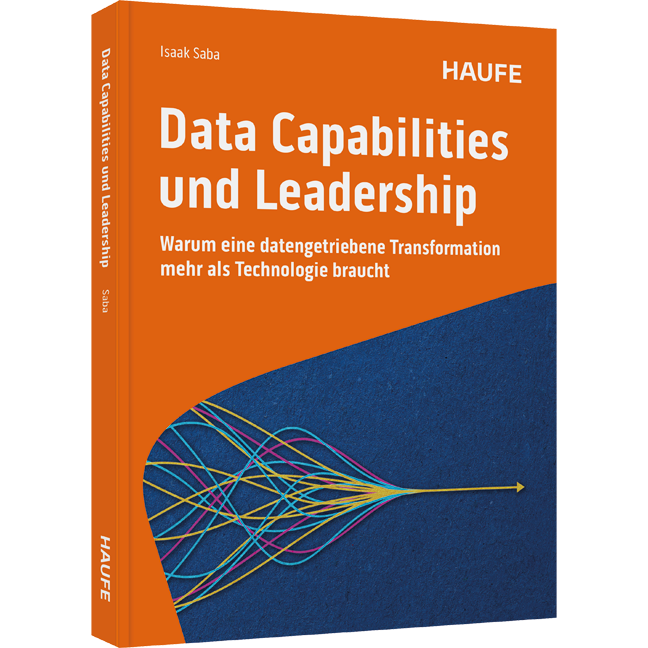 Data Capabilities und Leadership - Warum eine datengetriebene Transformation mehr als Technologie braucht