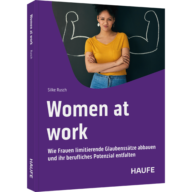 Women at work - Wie Frauen limitierende Glaubenssätze abbauen und ihr berufliches Potenzial entfalten. Für echte Gleichberechtigung in der Arbeitswelt, Selfcare und mentale Gesundheit