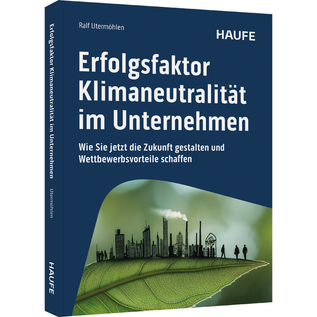 Erfolgsfaktor Klimaneutralität im Unternehmen - Wie Sie jetzt die Zukunft gestalten und Wettbewerbsvorteile schaffen. Sinnvolle Klimaschutz Maßnahmen gemäß des Pariser Klimaabkommens