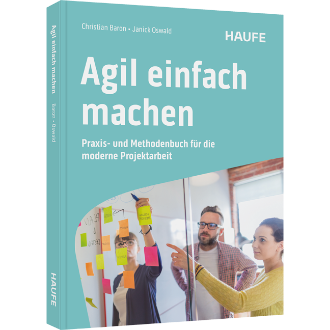 Agil einfach machen - Praxis- und Methodenbuch für die moderne Projektarbeit. Über 60 praktische Methoden für agiles Projektmanagement mit SCRUM, Design Thinking, Lean Startup und Co.