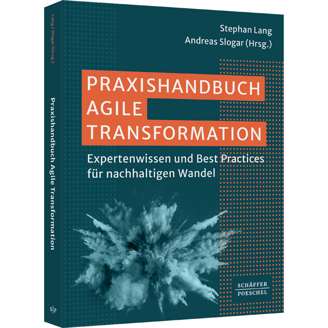 Praxishandbuch Agile Transformation - Expertenwissen und Best Practices für nachhaltigen Wandel
