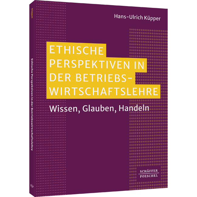 Ethische Perspektiven in der Betriebswirtschaftslehre - Wissen, Glauben, Handeln