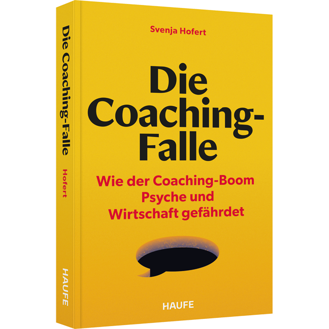 Die Coaching-Falle - Wie der Coaching-Boom Psyche und Wirtschaft gefährdet