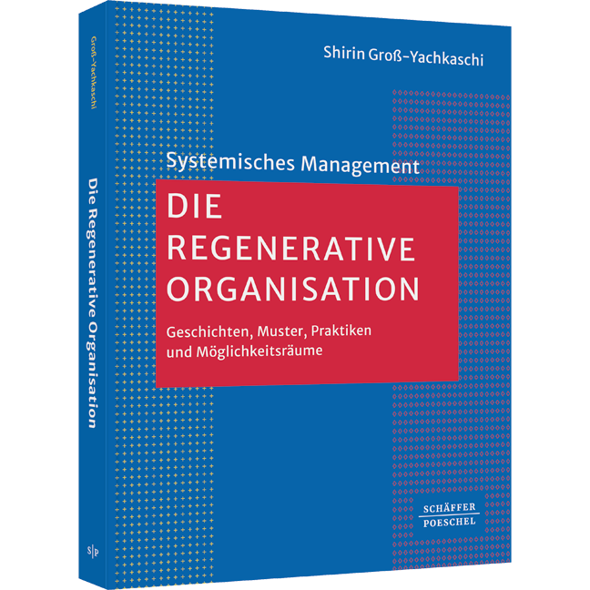 Die Regenerative Organisation - Geschichten, Muster, Praktiken und Möglichkeitsräume