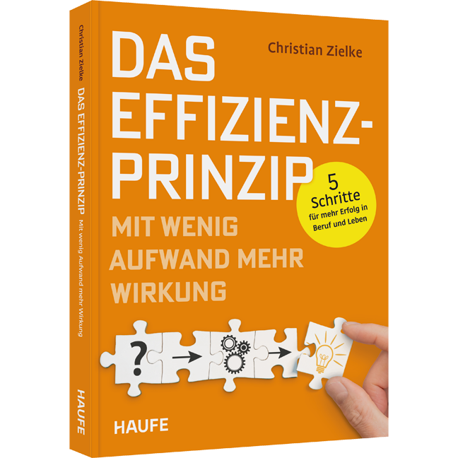 Das Effizienz-Prinzip - Mit wenig Aufwand mehr Wirkung - 5-Schritte für mehr Erfolg in Beruf und Leben