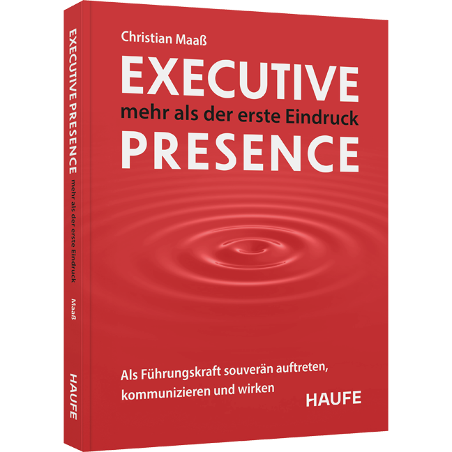 Executive Presence – mehr als der erste Eindruck - Als Führungskraft souverän auftreten, kommunizieren und wirken