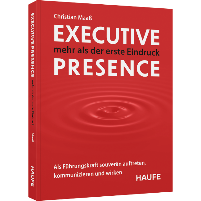 Executive Presence – mehr als der erste Eindruck - Als Führungskraft souverän auftreten, kommunizieren und wirken