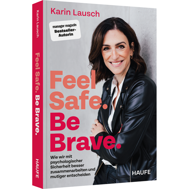 Feel Safe. Be Brave. - Wie wir mit psychologischer Sicherheit besser zusammenarbeiten und mutiger entscheiden