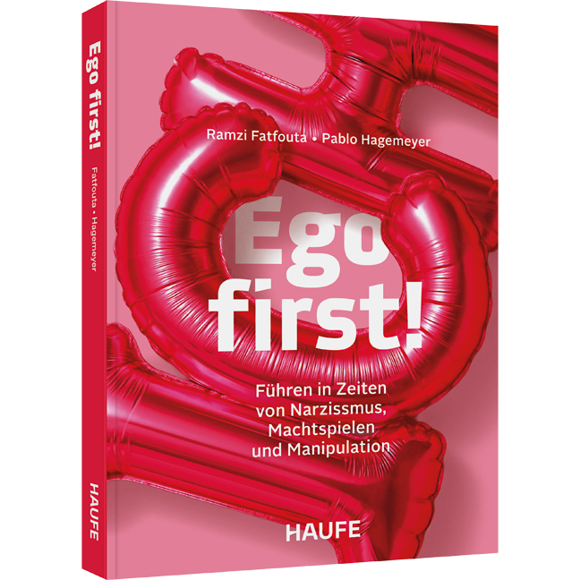 Ego first! - Führen in Zeiten von Narzissmus, Machtspielen und Manipulation