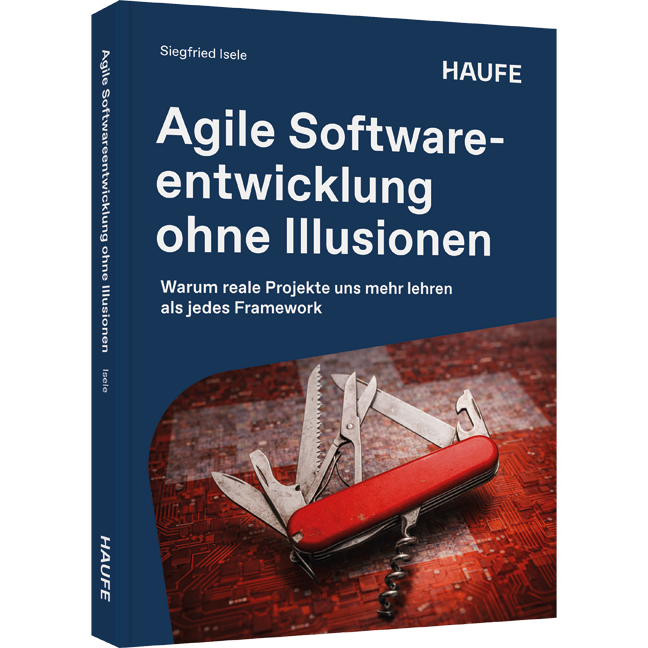 Agile Softwareentwicklung ohne Illusionen - Warum reale Projekte uns mehr lehren als jedes Framework