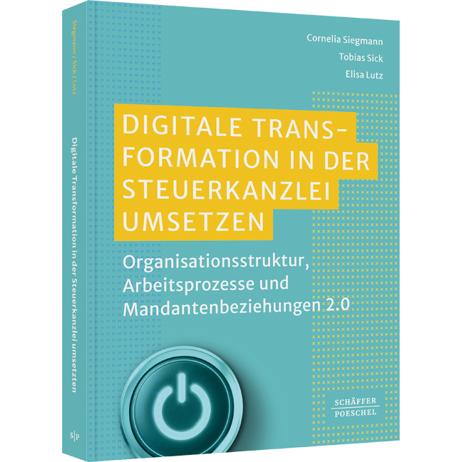 Digitale Transformation in der Steuerkanzlei umsetzen - Organisationsstruktur, Arbeitsprozesse und Mandantenbeziehungen 2.0