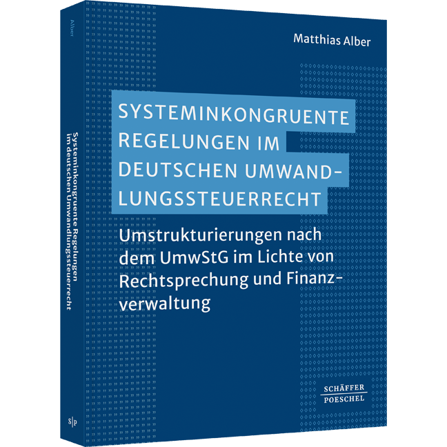 Systeminkongruente Regelungen im deutschen Umwandlungssteuerrecht - Umstrukturierungen nach dem UmwStG im Lichte von Rechtsprechung und Finanzverwaltung
