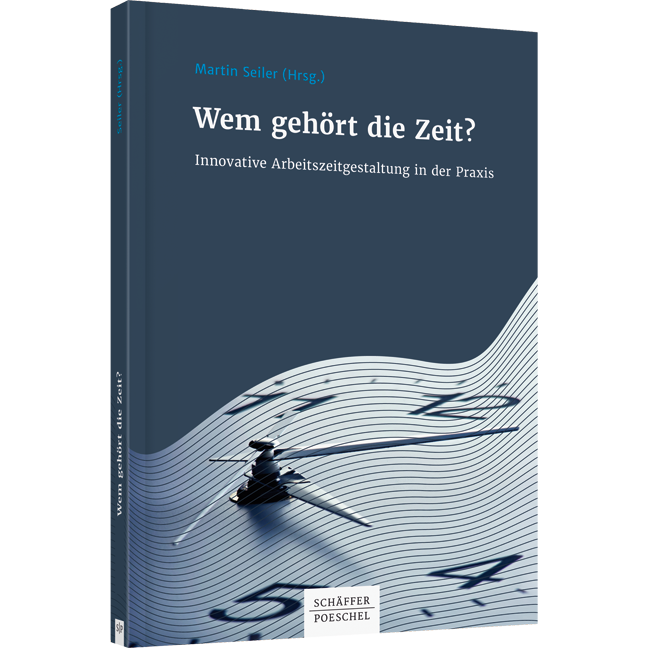 Wem gehört die Zeit? - Innovative Arbeitszeitgestaltung in der Praxis