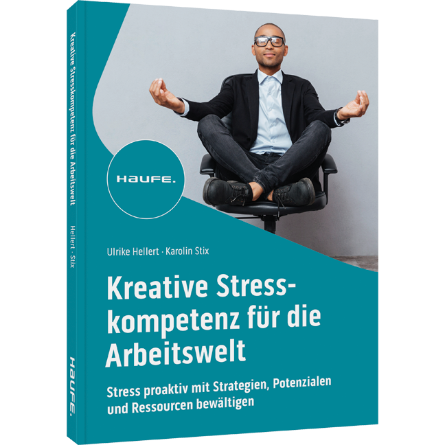 Kreative Stresskompetenz für die Arbeitswelt - Stress proaktiv mit Strategien, Potenzialen und Ressourcen bewältigen
