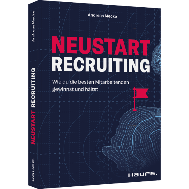 Neustart Recruiting - Wie du die besten Mitarbeitenden gewinnst und hältst