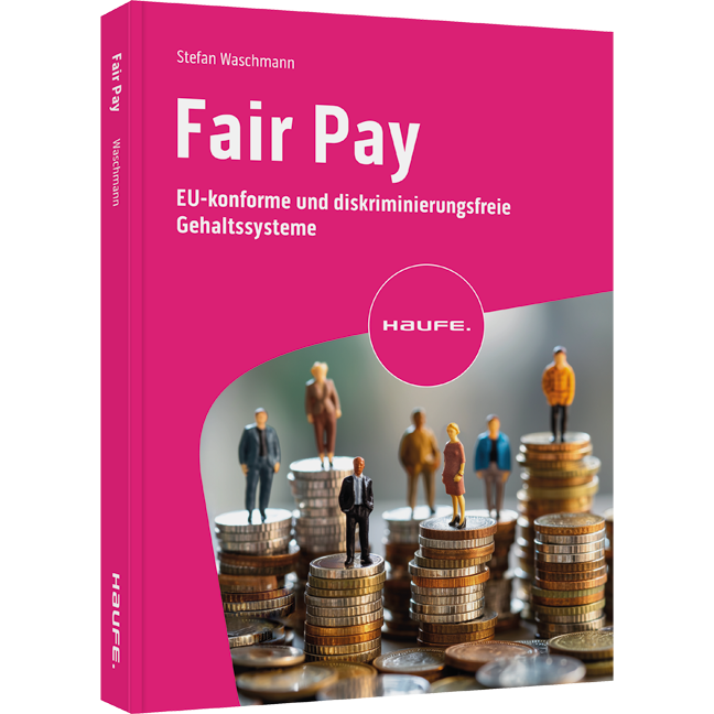 Fair Pay - EU-konforme und diskriminierungsfreie Gehaltssysteme – die EU-Entgelttransparenzrichtlinie sicher umsetzen für mehr Lohngerechtigkeit, faire Vergütung und Chancengleichheit